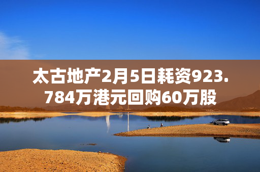 太古地产2月5日耗资923.784万港元回购60万股