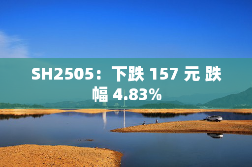 SH2505：下跌 157 元 跌幅 4.83%