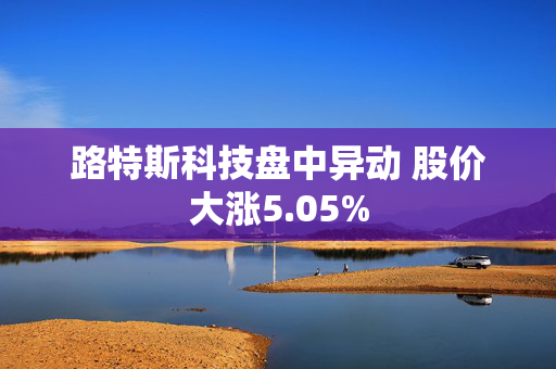 路特斯科技盘中异动 股价大涨5.05%