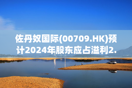 佐丹奴国际(00709.HK)预计2024年股东应占溢利2.05亿港元至2.25亿港元