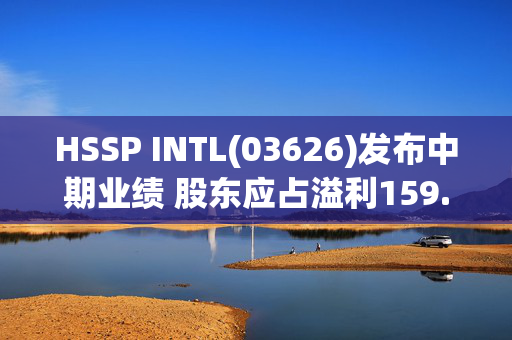 HSSP INTL(03626)发布中期业绩 股东应占溢利159.6万港元 同比扭亏为盈