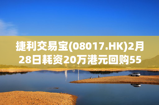 捷利交易宝(08017.HK)2月28日耗资20万港元回购55.6万股