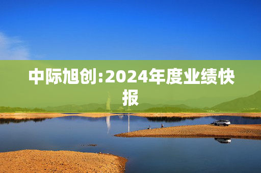 中际旭创:2024年度业绩快报